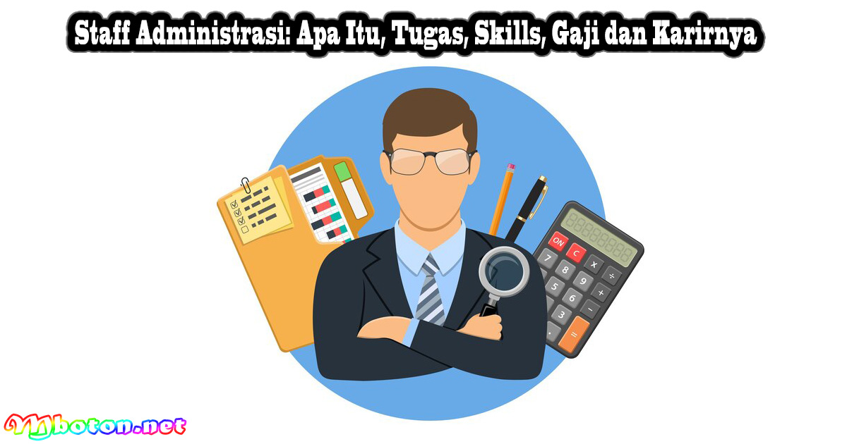 Staff Administrasi: Apa Itu, Tugas, Skills, Gaji dan Karirnya