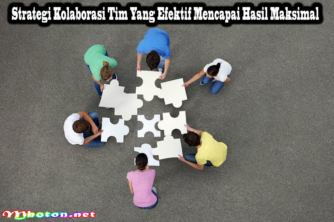 Strategi Kolaborasi Tim Yang Efektif Mencapai Hasil Maksimal