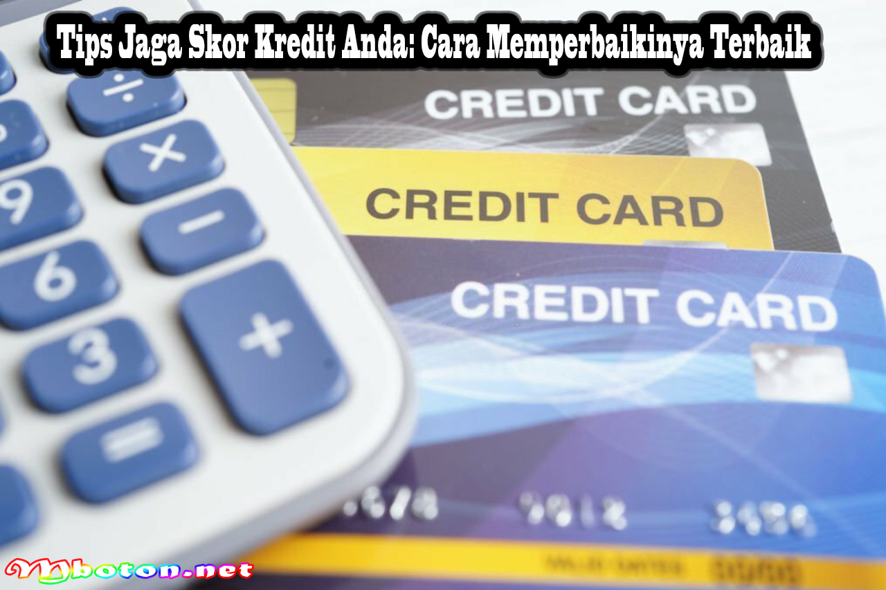 Tips Jaga Skor Kredit Anda: Cara Memperbaikinya Terbaik