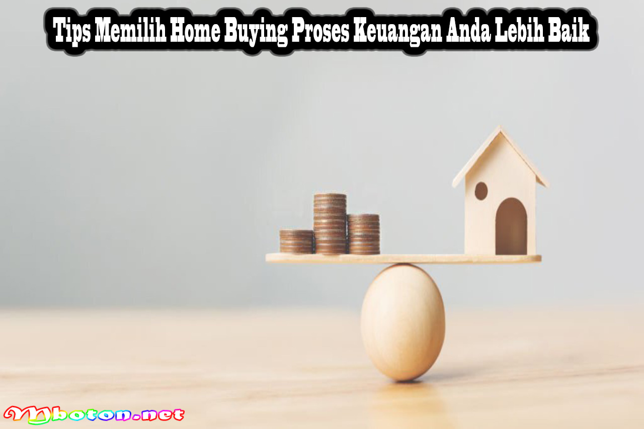 Tips Memilih Home Buying Proses Keuangan Anda Lebih Baik