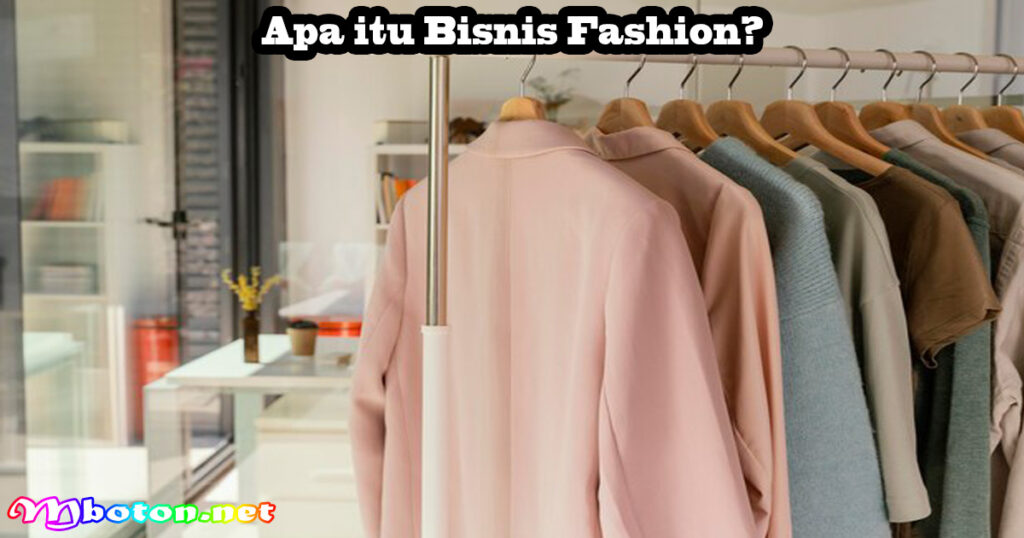 10 Tips Memulai Strategi Bisnis Fashion Dengan Brand Sendiri 1 Apa itu Bisnis Fashion?