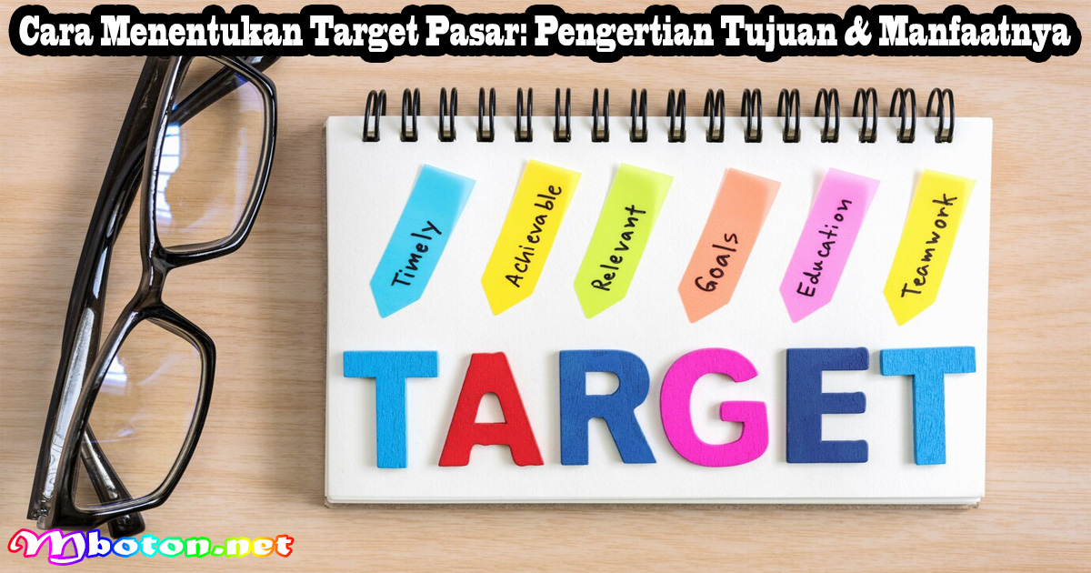 Cara Menentukan Target Pasar: Pengertian Tujuan & Manfaatnya