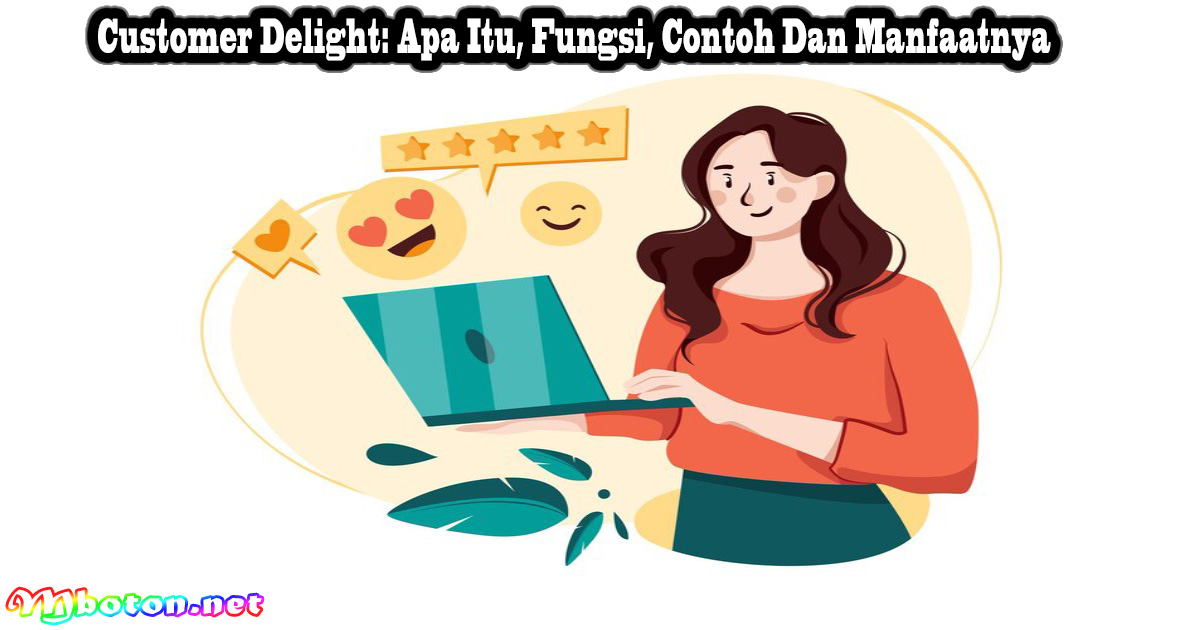 Customer Delight: Apa Itu, Fungsi, Contoh Dan Manfaatnya