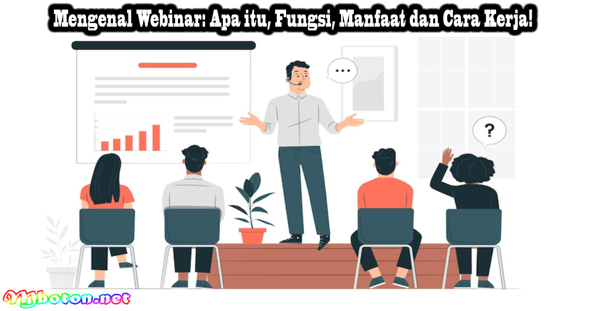 Mengenal Webinar: Apa itu, Fungsi, Manfaat dan Cara Kerja!