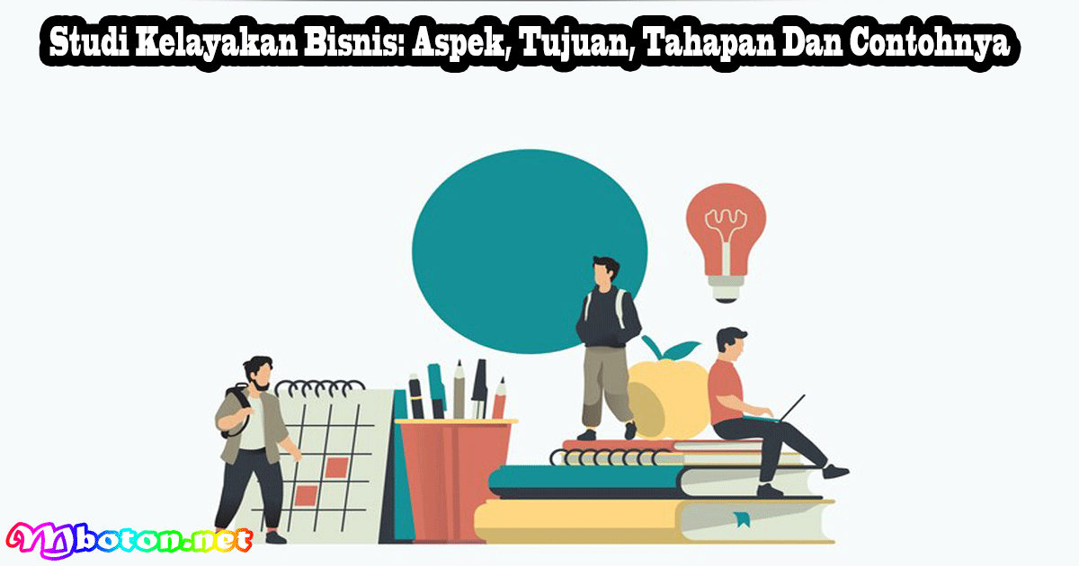 Studi Kelayakan Bisnis: Aspek, Tujuan, Tahapan Dan Contohnya