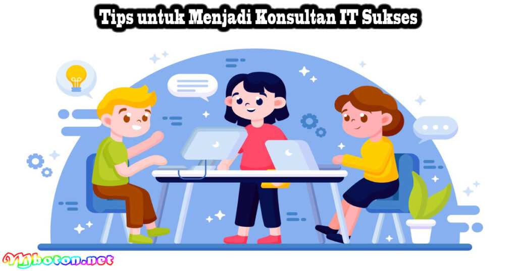 Apa Itu Konsultan IT: Tugas, Skill, Gaji dan Tips Dibutuhkan 3 Tips untuk Menjadi Konsultan IT Sukses