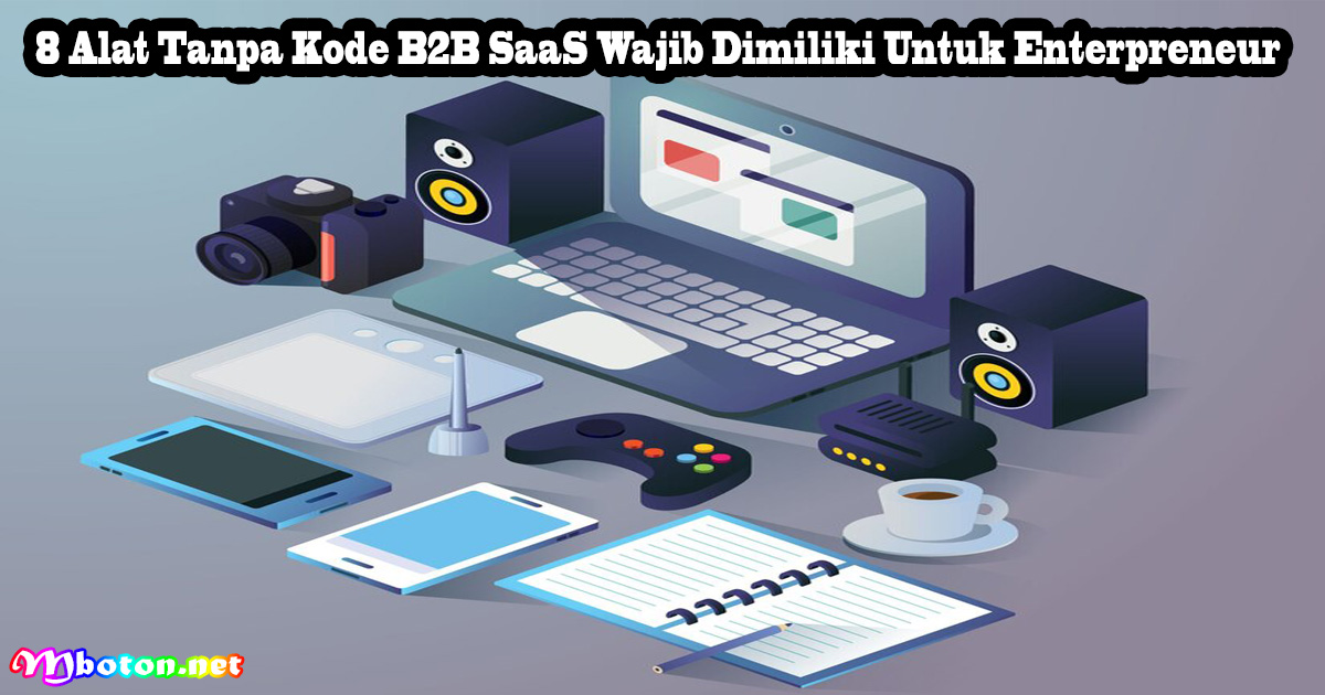8 Alat Tanpa Kode B2B SaaS Wajib Dimiliki Untuk Enterpreneur