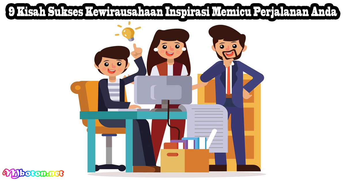 9 Kisah Sukses Kewirausahaan Inspirasi Memicu Perjalanan Anda