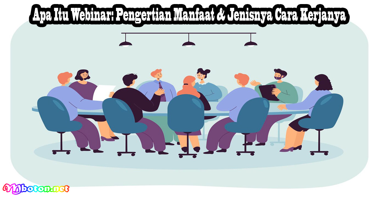Apa Itu Webinar: Pengertian Manfaat & Jenisnya Cara Kerjanya