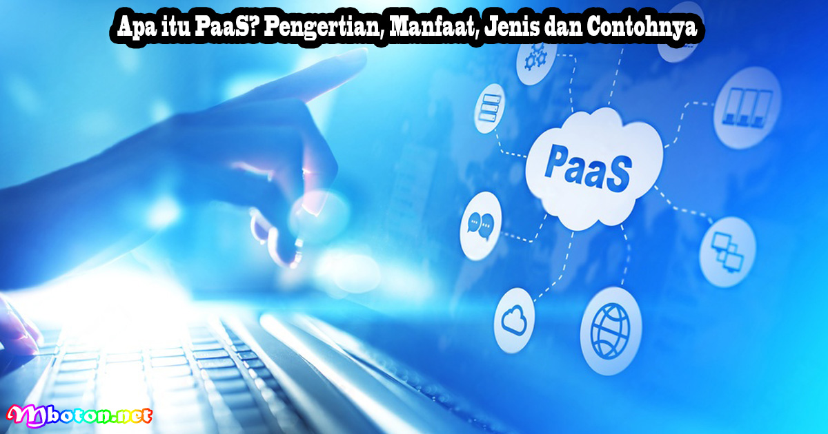 Apa itu PaaS? Pengertian, Manfaat, Jenis dan Contohnya