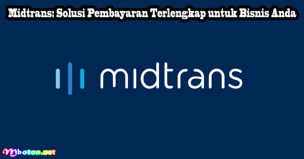 Midtrans: Solusi Pembayaran Terlengkap untuk Bisnis Anda
