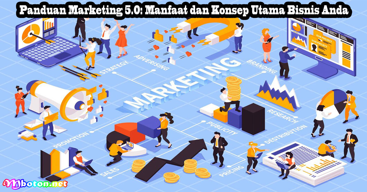 Panduan Marketing 5.0: Manfaat dan Konsep Utama Bisnis Anda