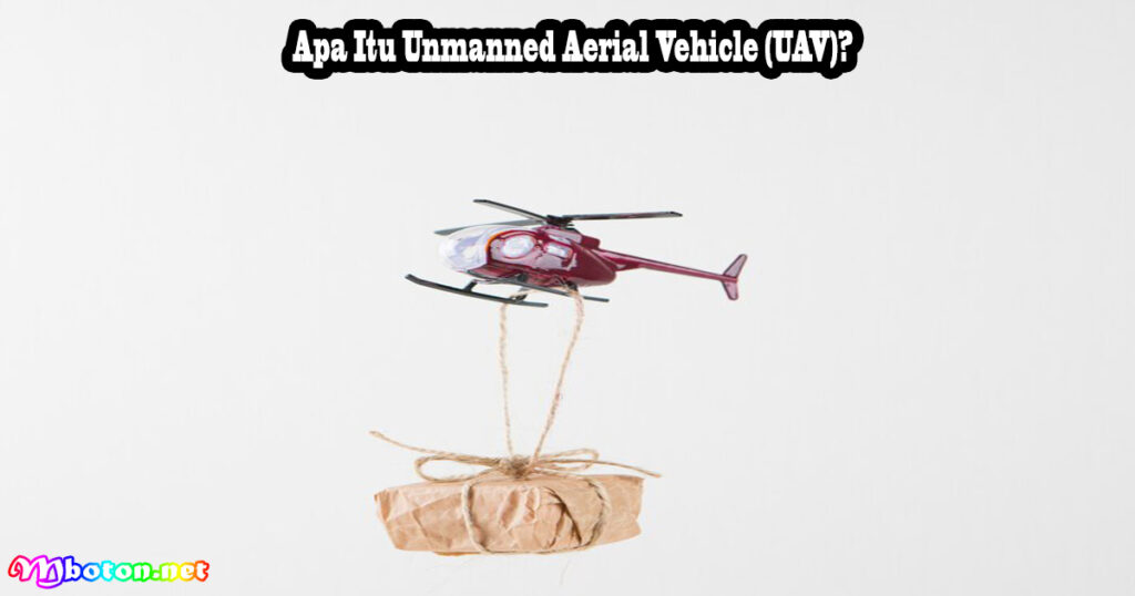 Apa Itu Unmanned Aerial Vehicle (UAV)?