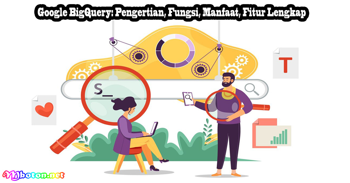 Google BigQuery: Pengertian, Fungsi, Manfaat, Fitur Lengkap