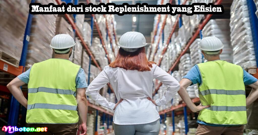 Stock Replenishment Optimal Strategi Manajemen Efisien 2 Manfaat dari stock Replenishment yang Efisien