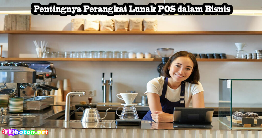Pentingnya Perangkat Lunak POS dalam Bisnis