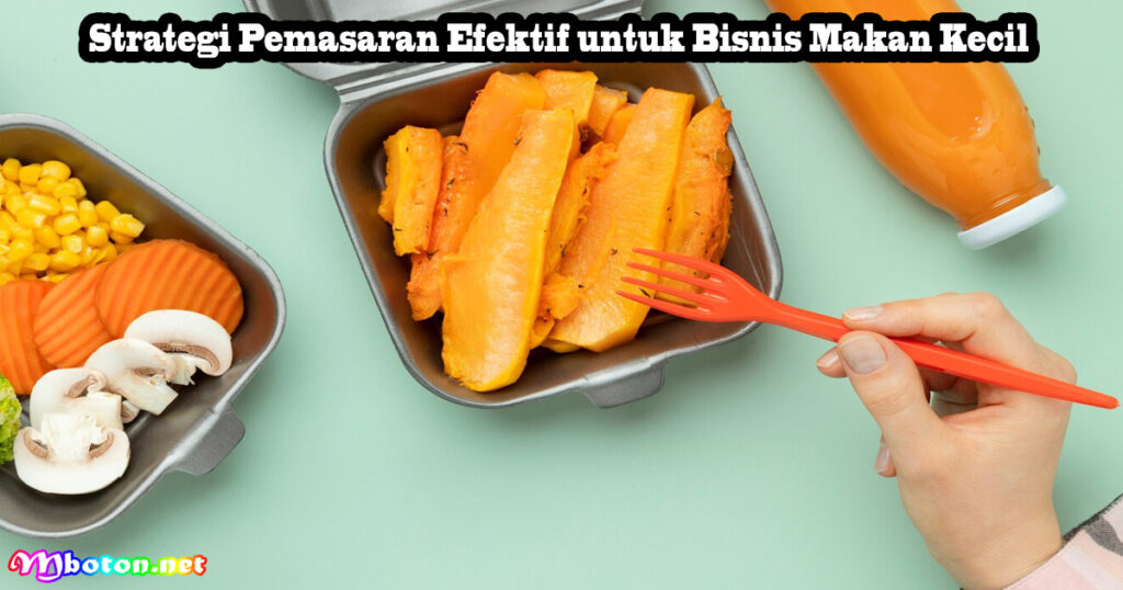 Strategi Pemasaran Efektif untuk Bisnis Makan Kecil