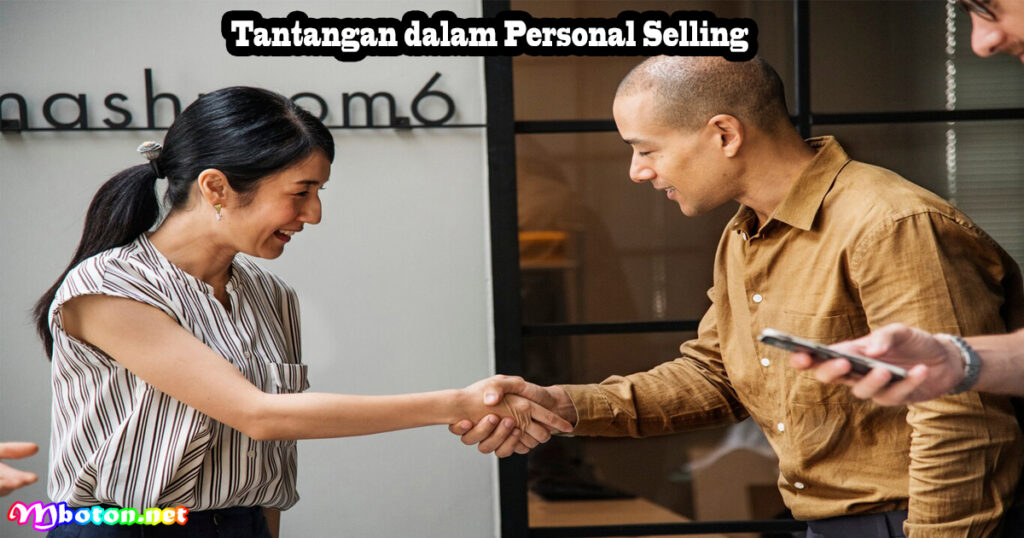 Personal Selling: Apa Itu, Manfaat, Contoh Teknik Penjualan 3 Tantangan dalam Personal Selling