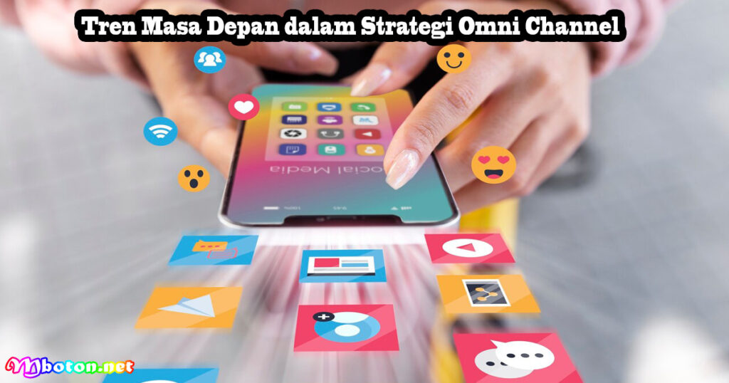 Omni Channel, Platform Strategi Bisnis Pelanggan 3 Tren Masa Depan dalam Strategi Omni Channel