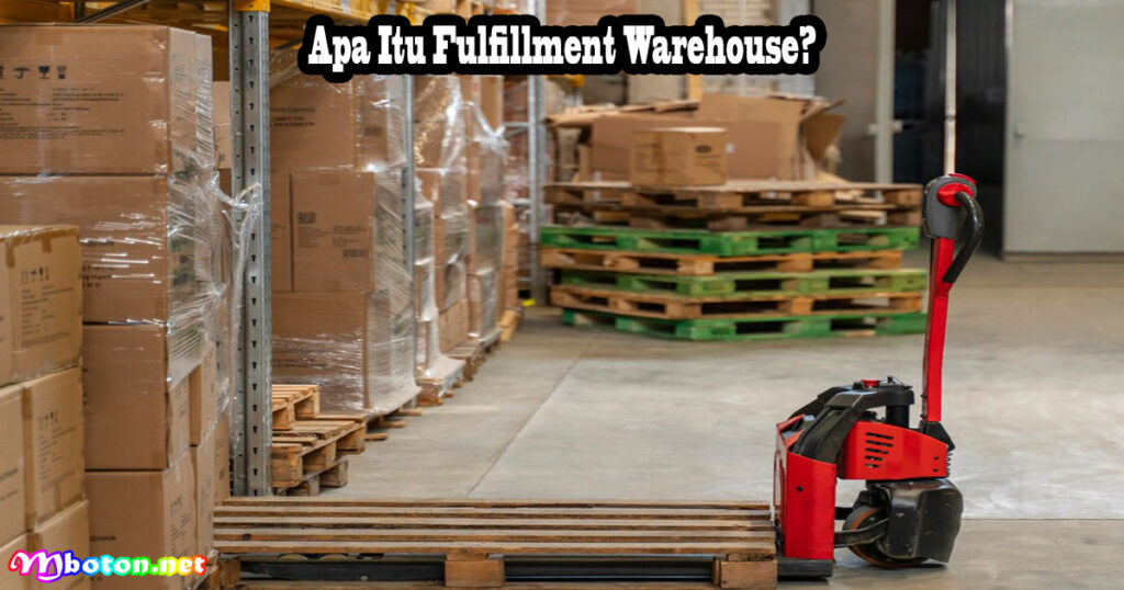 Fulfillment Warehouse: Apa Itu, Manfaat, Fungsi & Cara Kerjanya 1 Apa Itu Fulfillment Warehouse?