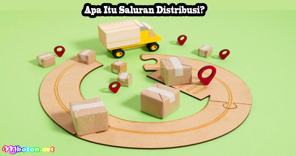 Apa Itu Saluran Distribusi?