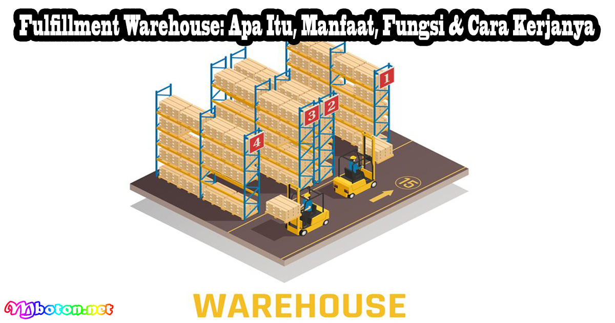 Fulfillment Warehouse: Apa Itu, Manfaat, Fungsi & Cara Kerjanya