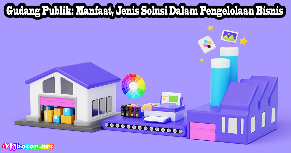 Gudang Publik: Manfaat, Jenis Solusi Dalam Pengelolaan Bisnis