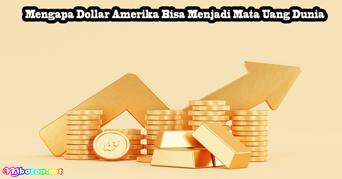 Mengapa Dollar Amerika Bisa Menjadi Mata Uang Dunia