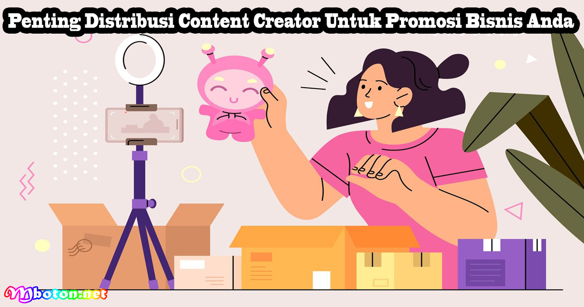 Penting Distribusi Content Creator Untuk Promosi Bisnis Anda