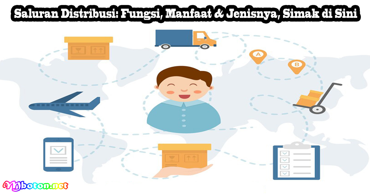 Saluran Distribusi: Fungsi, Manfaat & Jenisnya, Simak di Sini