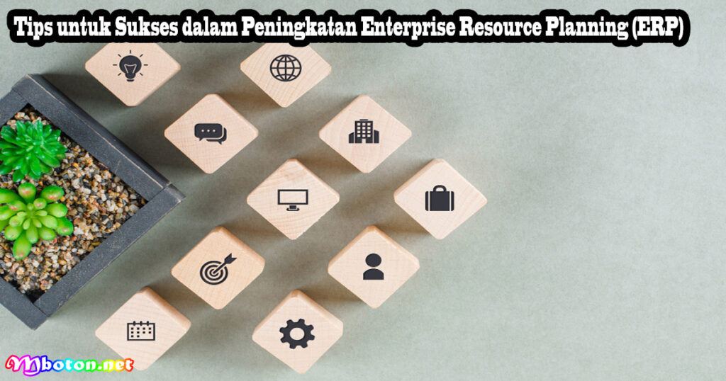 Tips untuk Sukses dalam Peningkatan Enterprise Resource Planning (ERP)