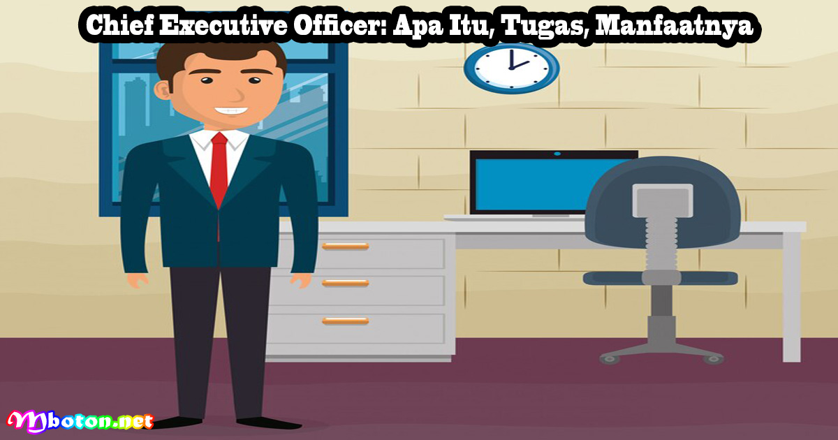 Chief Executive Officer: Apa Itu, Tugas, Manfaatnya