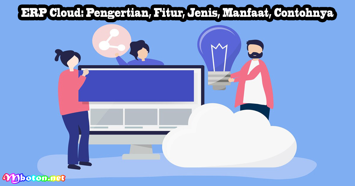 ERP Cloud: Pengertian, Fitur, Jenis, Manfaat, Contohnya