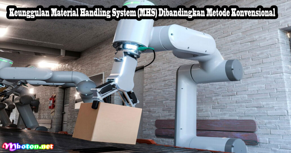 Keunggulan Material Handling System (MHS) Dibandingkan Metode Konvensional