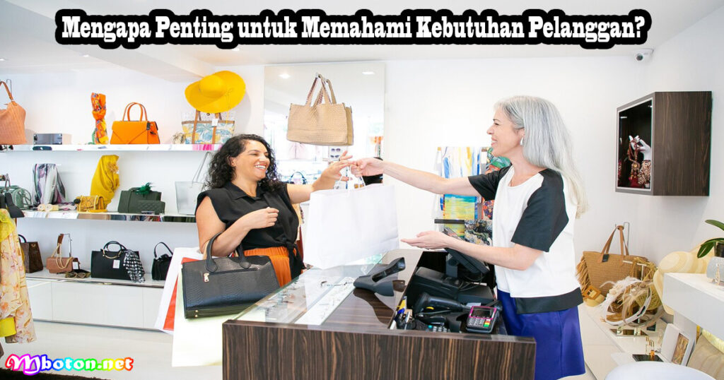 Mengapa Penting untuk Memahami Kebutuhan Pelanggan?