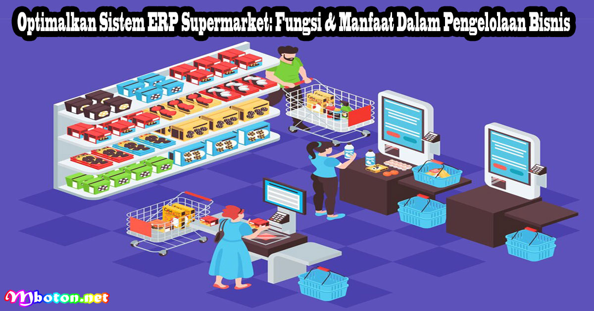 Optimalkan Sistem ERP Supermarket: Fungsi & Manfaat Dalam Pengelolaan Bisnis