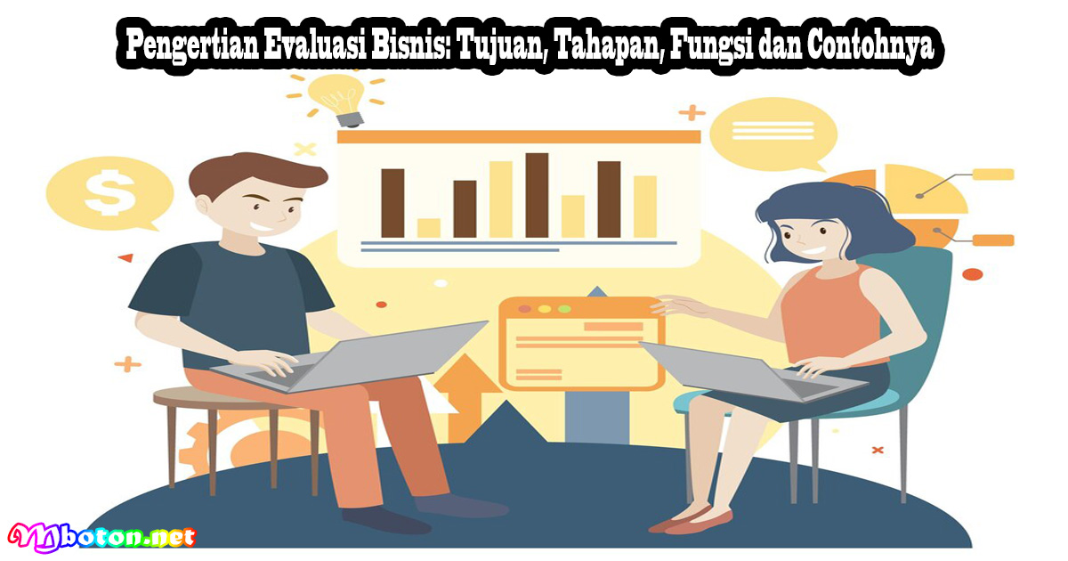Pengertian Evaluasi Bisnis: Tujuan, Tahapan, Fungsi dan Contohnya