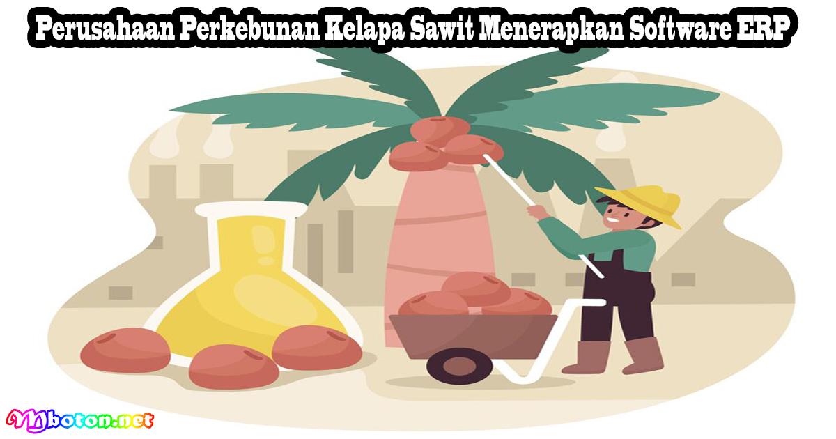 Perusahaan Perkebunan Kelapa Sawit Menerapkan Software ERP