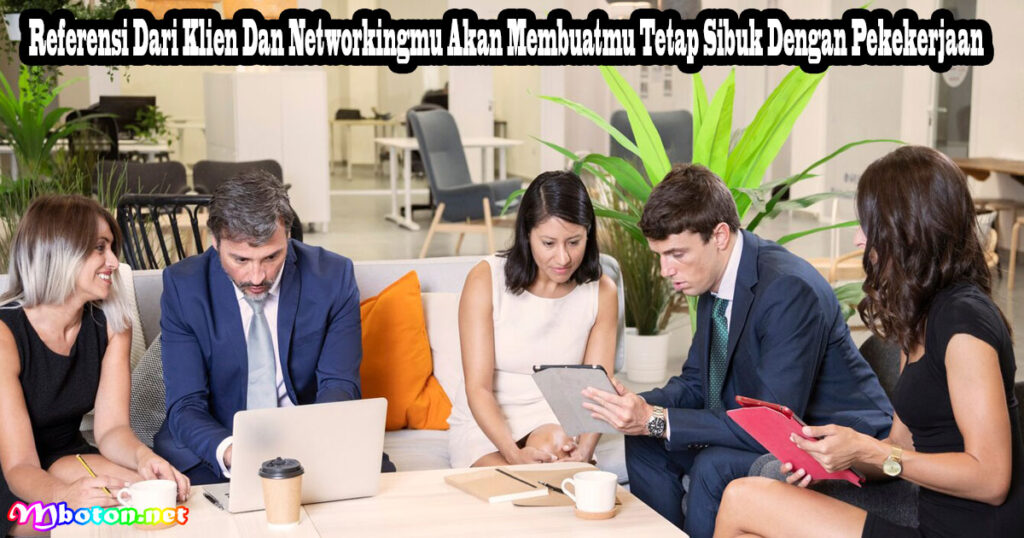 Referensi Dari Klien Dan Networkingmu Akan Membuatmu Tetap Sibuk Dengan Pekekerjaan