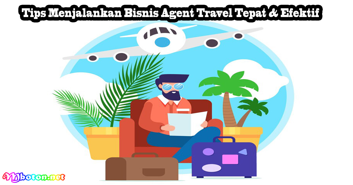 Tips Menjalankan Bisnis Agent Travel Tepat & Efektif