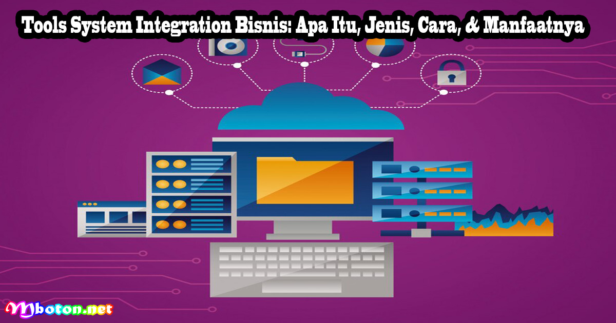 Tools System Integration Bisnis: Apa Itu, Jenis, Cara, & Manfaatnya
