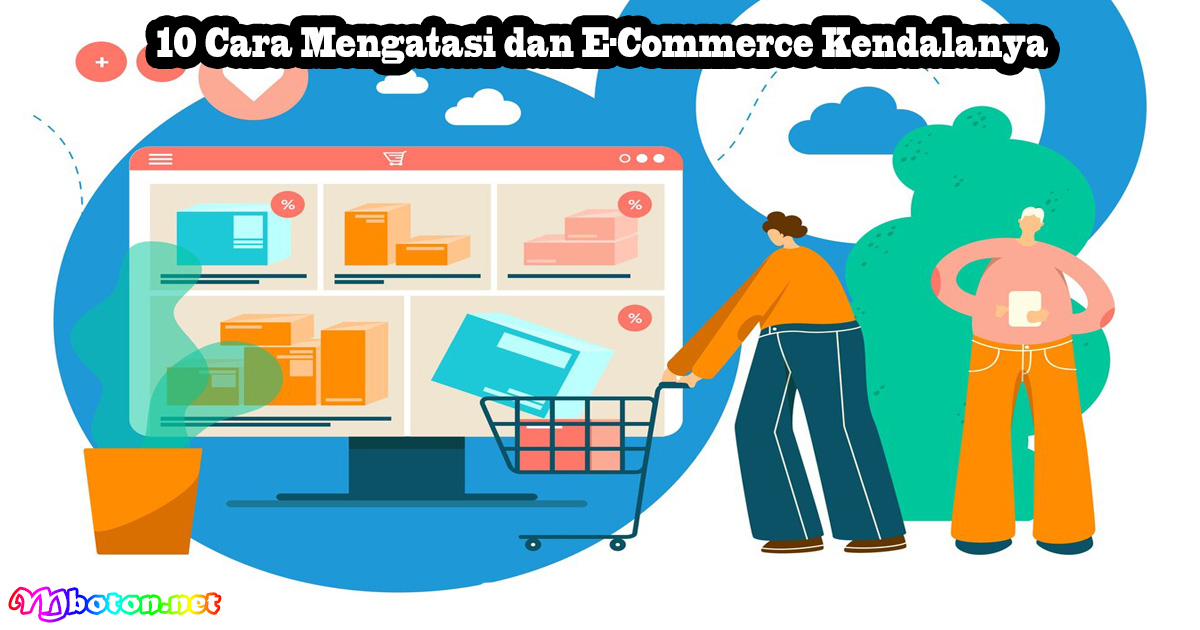 10 Cara Mengatasi dan E-Commerce Kendalanya