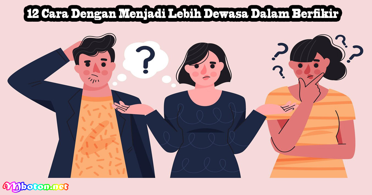 12 Cara Dengan Menjadi Lebih Dewasa Dalam Berfikir