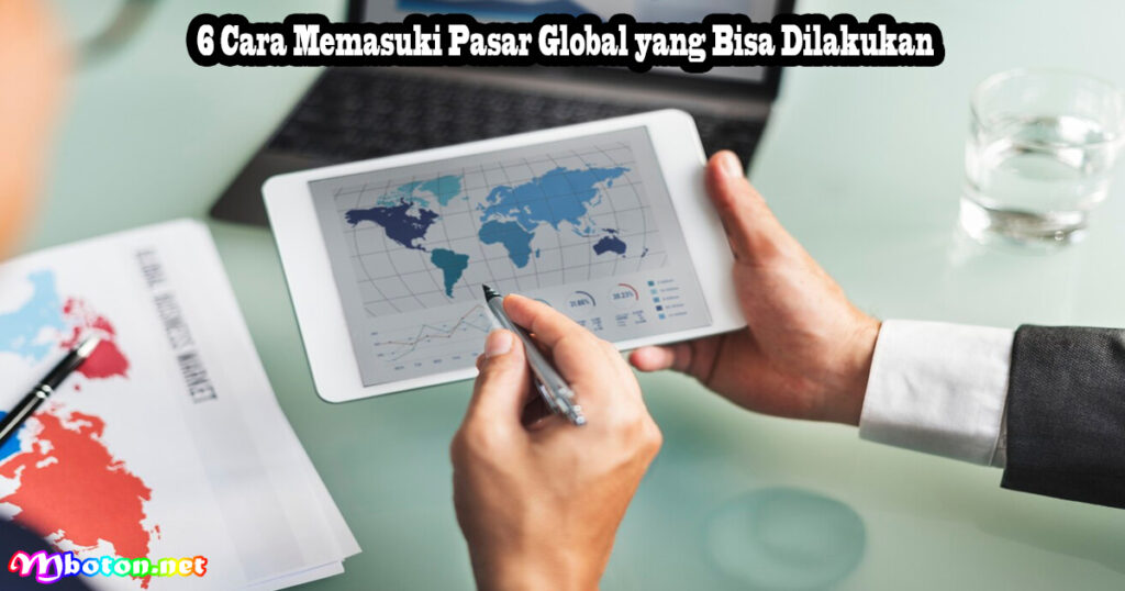 6 Cara Memasuki Pasar Global yang Bisa Dilakukan