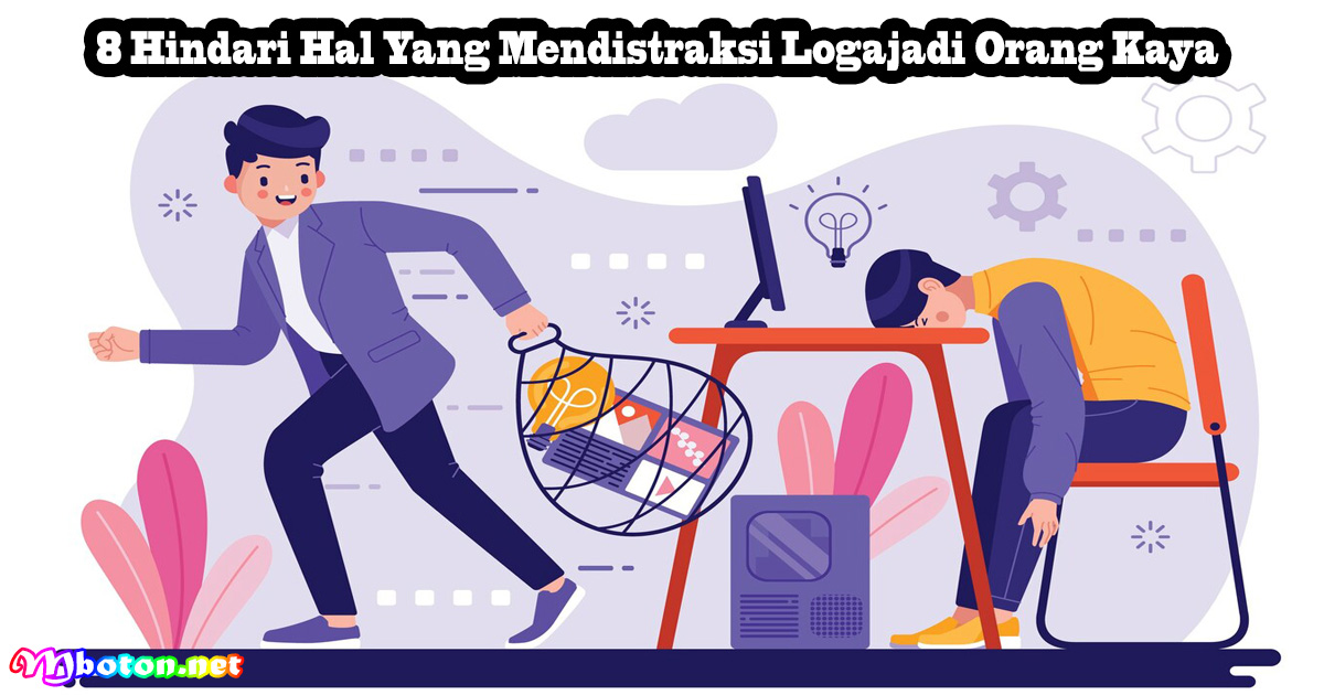 8 Hindari Hal Yang Mendistraksi Logajadi Orang Kaya