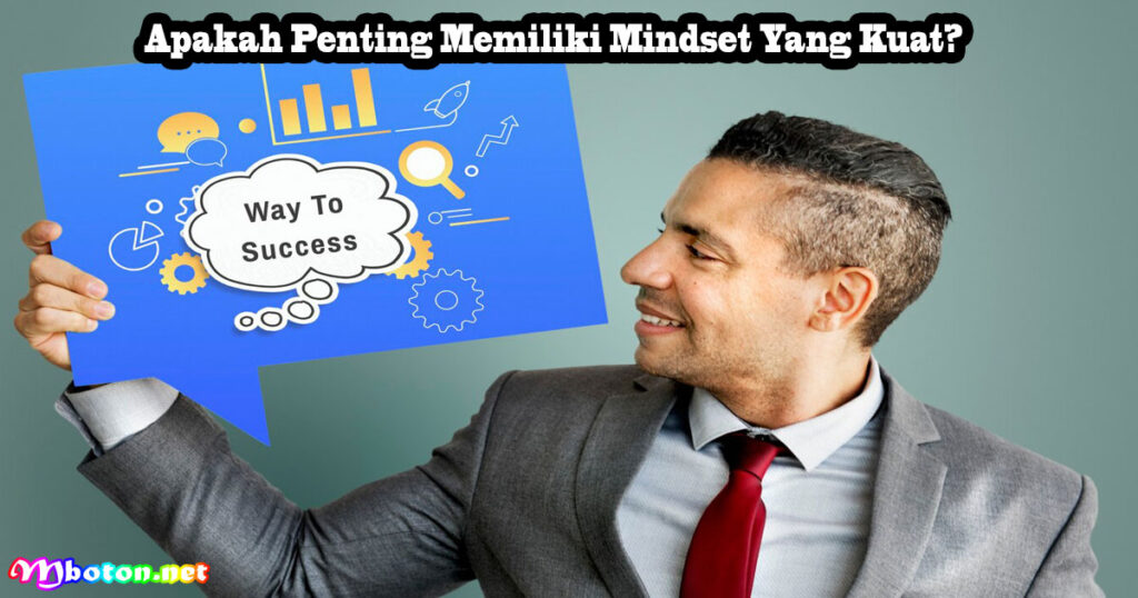 Lakukan 9 Cara Mindset Yang Kuat Kamu Naik Level 1 Apakah Penting Memiliki Mindset Yang Kuat?