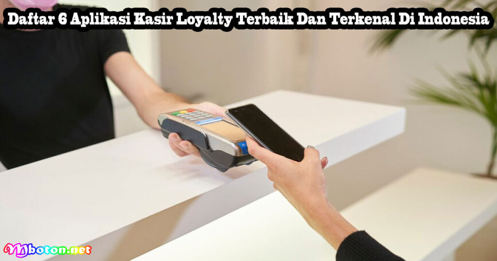 Daftar 6 Aplikasi Kasir Loyalty Terbaik Dan Terkenal Di Indonesia