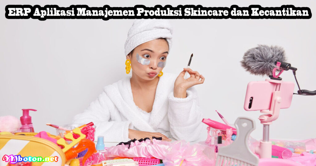 7 ERP Aplikasi Bisnis Skincare dan Kecantikan Anda! 2 ERP Aplikasi Manajemen Produksi Skincare dan Kecantikan