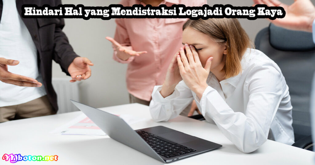 Hindari Hal yang Mendistraksi Logajadi Orang Kaya