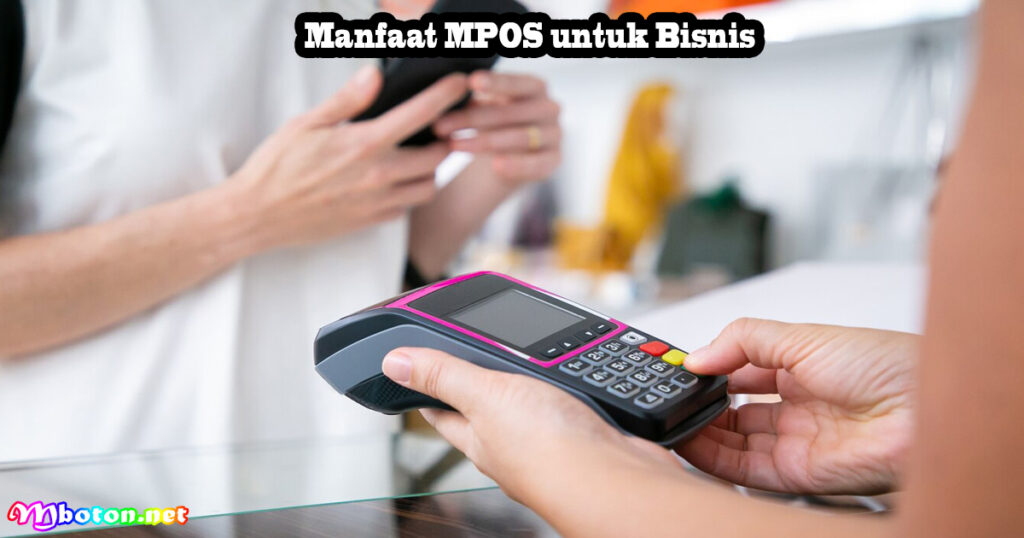 MPOS: Apa Itu, Manfaat, Fungsi, Dan Cara Kerjanya 2 Manfaat MPOS untuk Bisnis